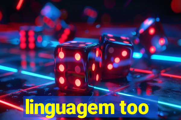 linguagem too